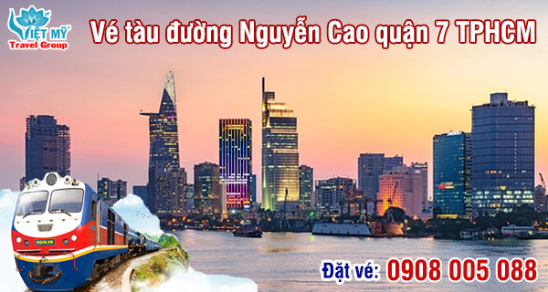 Vé tàu đường Nguyễn Cao quận 7 TPHCM