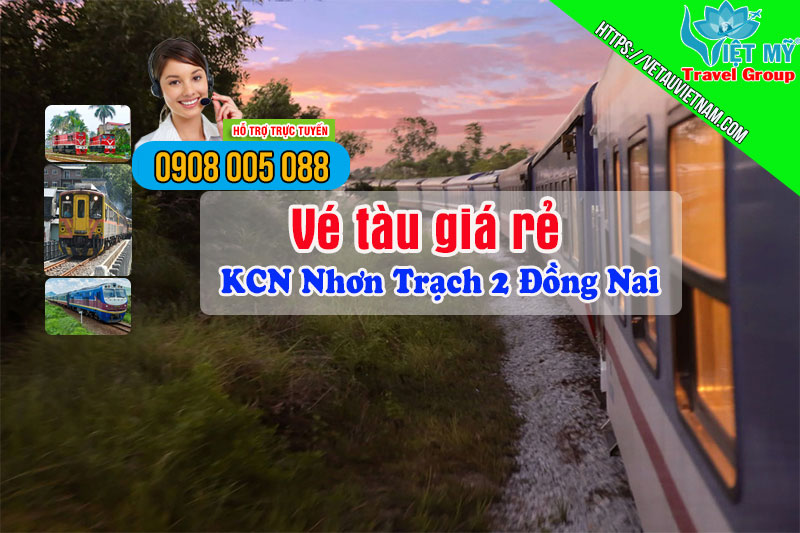 Vé tàu giá rẻ KCN Nhơn Trạch 2 Đồng Nai